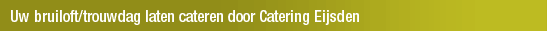 Uw bruiloft/trouwdag laten cateren door Catering Eijsden